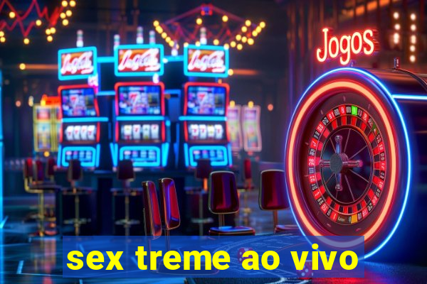 sex treme ao vivo